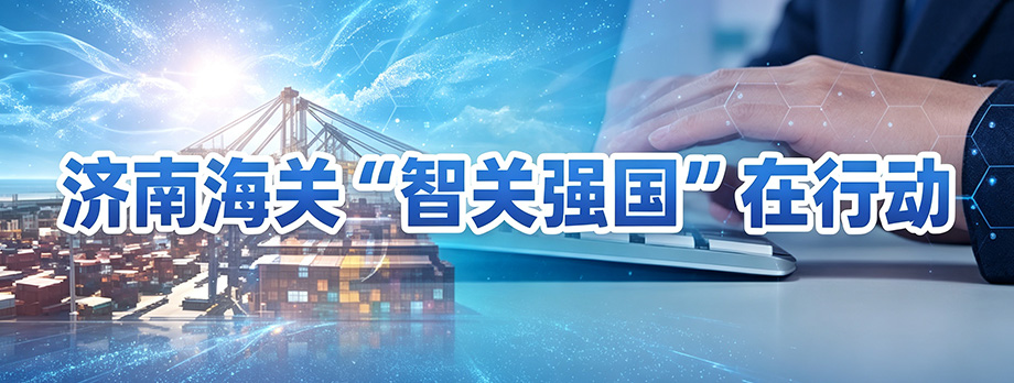 济南海关智关强国在行动